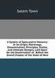 A System of Speculative Masonry: In Its Origin, Patronage, Dissemination, Principles, Duties, and Ultimate Designs, Laid Open for the Examination of . Before the Grand Chapter of the State of New, Salem Town 