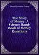 The Story of Money: A Science Hand-Book of Money Questions, Edward Cornelius Towne 