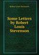 Some Letters by Robert Louis Stevenson, Stevenson, Robert Louis, 1850-1894 