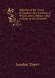 Sketches of the Tower of London: As a Fortress, a Prison, and a Palace : And a Guide to the Armories, London Tower 