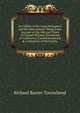 An Officer of the Long Parliament and His Descendants: Being Some Account of the Life and Times of Colonel Richard Townesend of Castletown (Castletownshend) & a Chronicle of His Family ., Richard Baxter Townshend 