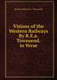 Visions of the Western Railways By R.E.a. Townsend. in Verse., Richard Edward A. Townsend 