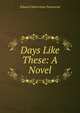 Days Like These: A Novel, Edward Waterman Townsend 
