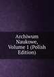 Archiwum Naukowe, Volume 1 (Polish Edition), 