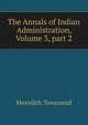 The Annals of Indian Administration, Volume 3, part 2, Meredith Townsend 