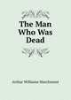 The Man Who Was Dead, Arthur Williams Marchmont 