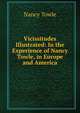 Vicissitudes Illustrated: In the Experience of Nancy Towle, in Europe and America, Nancy Towle 