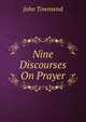 Nine Discourses On Prayer, John Townsend 