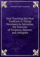 Oral Teaching Not Oral Tradition in Things Necessary to Salvation, the Doctrine of Scripture, Reason, and Antiquity, Chambre Corker Townsend 