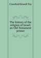 The history of the religion of Israel: an Old Testament primer, Crawford Howell Toy 