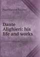 Dante Alighieri: his life and works, Toynbee, Paget Jackson, 1855-1932, ed 