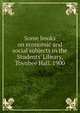 Some books on economic and social subjects in the Students' Library, Toynbee Hall. 1900, 