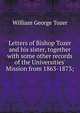 Letters of Bishop Tozer and his sister, together with some other records of the Universities' Mission from 1863-1873;, William George Tozer 