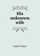 His unknown wife, Louis Tracy 