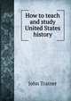How to teach and study United States history, John Trainer 