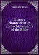 Literary characteristics and achievements of the Bible, William Trail 