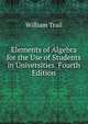 Elements of Algebra for the Use of Students in Universities. Fourth Edition, William Trail 