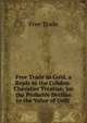 Free Trade in Gold, a Reply to the Cobden-Chevalier Treatise, 'on the Probable Decline in the Value of Gold'., Free Trade 