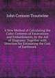 A New Method of Calculating the Cubic Contents of Excavations and Embankments, by the Aid of Diagrams: Together with Direction for Estimating the Cost of Earthwork, John Cresson Trautwine 