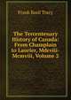 The Tercentenary History of Canada: From Champlain to Laurier, Mdcviii-Mcmviii, Volume 2, Frank Basil Tracy 