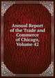 Annual Report of the Trade and Commerce of Chicago, Volume 42, 