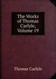 The Works of Thomas Carlyle, Volume 19, Carlyle, Thomas, 1795-1881 