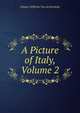 A Picture of Italy, Volume 2, Johann Wilhelm Von Archenholz 
