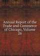 Annual Report of the Trade and Commerce of Chicago, Volume 26, 