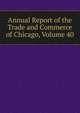Annual Report of the Trade and Commerce of Chicago, Volume 40, 