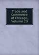 Trade and Commerce of Chicago, Volume 20, 