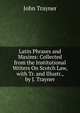 Latin Phrases and Maxims: Collected from the Institutional Writers On Scotch Law, with Tr. and Illustr., by J. Trayner, John Trayner 