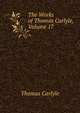 The Works of Thomas Carlyle, Volume 17, Carlyle, Thomas, 1795-1881 
