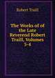 The Works of of the Late Reverend Robert Traill, Volumes 3-4, Robert Traill 