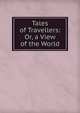 Tales of Travellers: Or, a View of the World, 