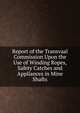 Report of the Transvaal Commission Upon the Use of Winding Ropes, Safety Catches and Appliances in Mine Shafts, 