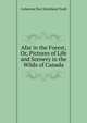 Afar in the Forest; Or, Pictures of Life and Scenery in the Wilds of Canada, Catherine Parr Strickland Traill 