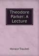 Theodore Parker: A Lecture, Horace Traubel 