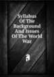 Syllabus Of The Background And Issues Of The World War, 