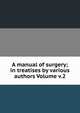 A manual of surgery; in treatises by various authors Volume v.2, 
