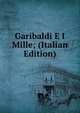 Garibaldi E I Mille; (Italian Edition), 