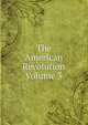 The American Revolution Volume 3, 