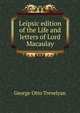 Leipsic edition of the Life and letters of Lord Macaulay, Trevelyan, George Otto, Sir, 1838-1928 