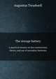 The storage battery. A practical treatise on the construction, theory, and use of secondary batteries, Augustus Treadwell 