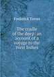 The cradle of the deep: an account of a voyage to the West Indies, Frederick Treves 