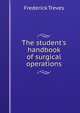 The student's handbook of surgical operations, Frederick Treves 