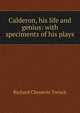 Calderon, his life and genius: with speciments of his plays, Trench Richard Chenevix 