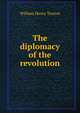 The diplomacy of the revolution, William Henry Trescot 