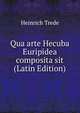 Qua arte Hecuba Euripidea composita sit (Latin Edition), Heinrich Trede 