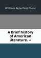 A brief history of American literature. --, William Peterfield Trent 