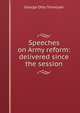 Speeches on Army reform: delivered since the session, Trevelyan, George Otto, Sir, 1838-1928 